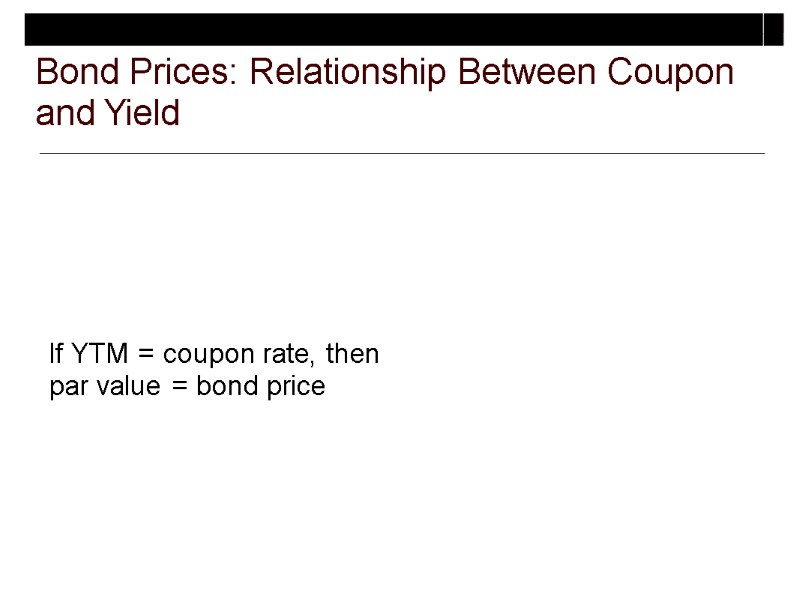 Bond Prices: Relationship Between Coupon and Yield If YTM = coupon rate, then 